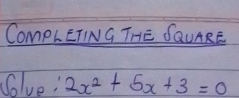 COmpLETING THE SQUARE 
Solve! 2x^2+5x+3=0