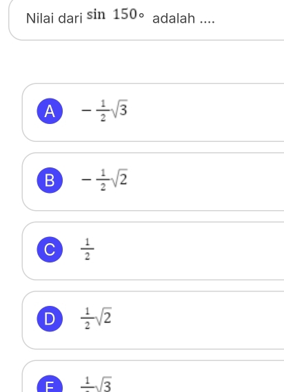 Nilai dari sin 150° adalah ....
A - 1/2 sqrt(3)
B - 1/2 sqrt(2)
C  1/2 
D  1/2 sqrt(2)
F frac 1sqrt(3)