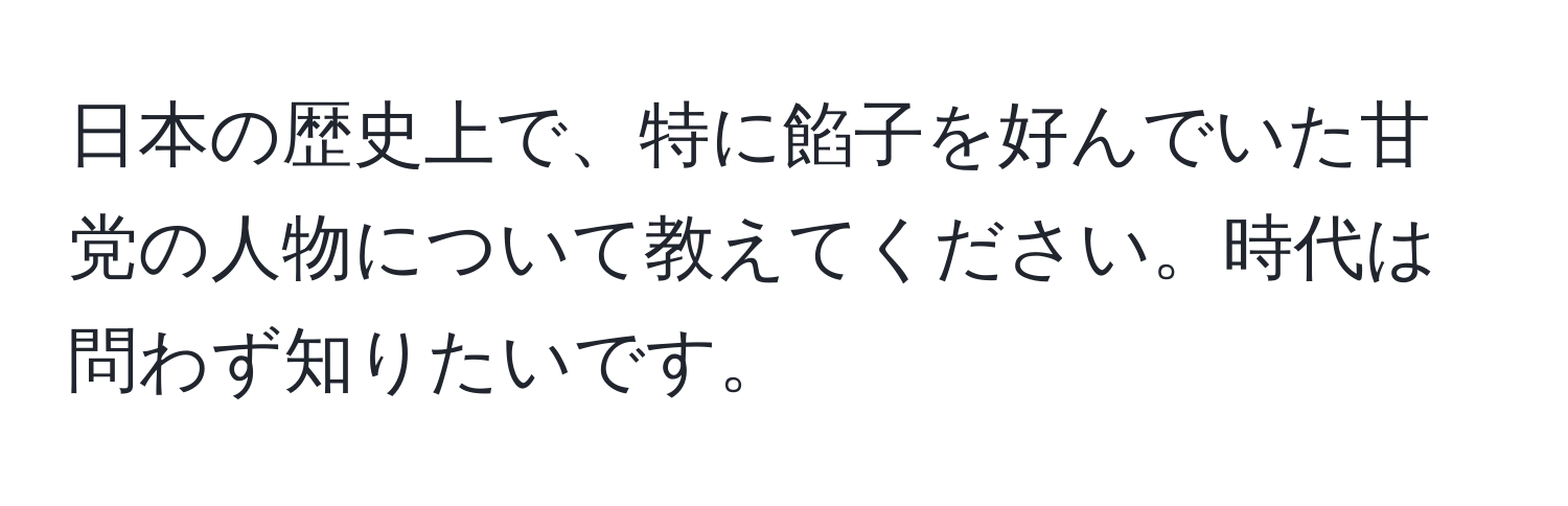 日本の歴史上で、特に餡子を好んでいた甘党の人物について教えてください。時代は問わず知りたいです。