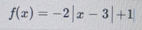 f(x)=-2|x-3|+1|