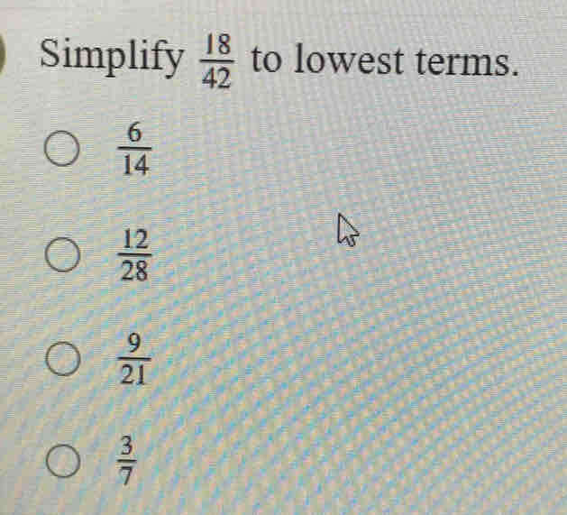 Simplify  18/42  to lowest terms.
 6/14 
 12/28 
 9/21 
 3/7 