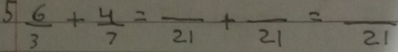 3  6/3 + 4/7 =frac 21+frac 21=frac 21