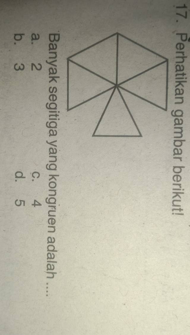 Perhatikan gambar berikut!
Banyak segitiga yang kongruen adalah ....
a. 2 C. 4
b. 3 d. 5