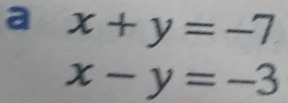 a x+y=-7
x-y=-3