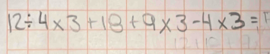 12/ 4* 3+18+9* 3-4* 3=
frac 8