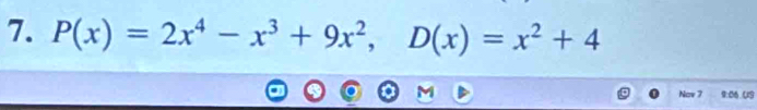 P(x)=2x^4-x^3+9x^2, D(x)=x^2+4
Nov 7 9:06 US