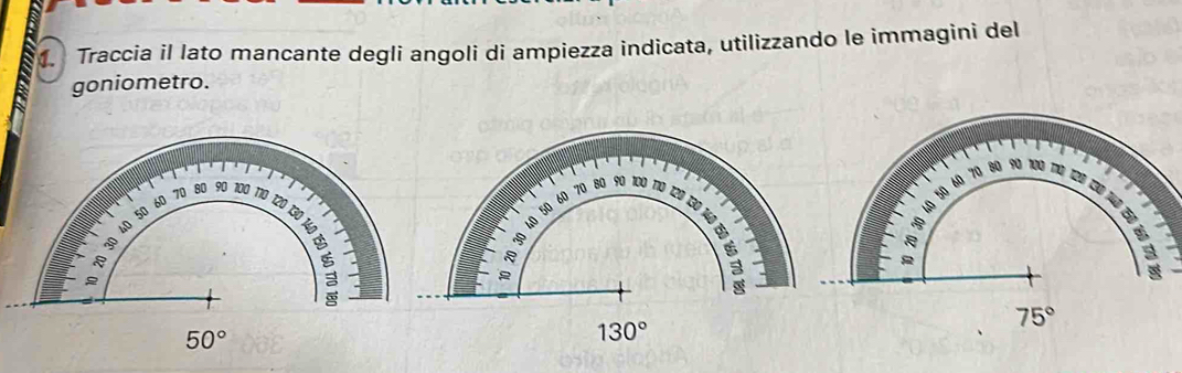 Traccia il lato mancante degli angoli di ampiezza indicata, utilizzando le immagini del
goniometro.