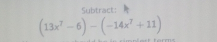 Subtract:
(13x^7-6)-(-14x^7+11)
_