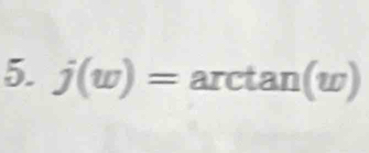 j(w)=arctan (w)