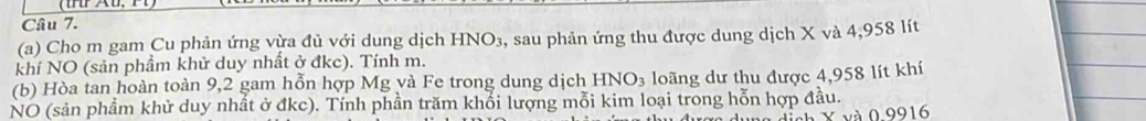 Cho m gam Cu phản ứng vừa đủ với dung dịch I HNO 3, sau phản ứng thu được dung dịch X và 4,958 lít
khí NO (sản phầm khử duy nhất ở đkc). Tính m. 
(b) Hòa tan hoàn toàn 9,2 gam hỗn hợp Mg và Fe trong dung dịch HNO_3 loãng dư thu được 4,958 lít khí 
NO (sản phầm khử duy nhất ở đkc). Tính phần trăm khổi lượng mỗi kim loại trong hỗn hợp đầu. 
ch X và 0.9916