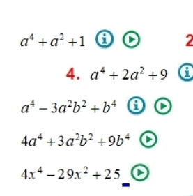 a^4+a^2+1 i 
2 
4. a^4+2a^2+9
a^4-3a^2b^2+b^4 i
4a^4+3a^2b^2+9b^4
4x^4-29x^2+25