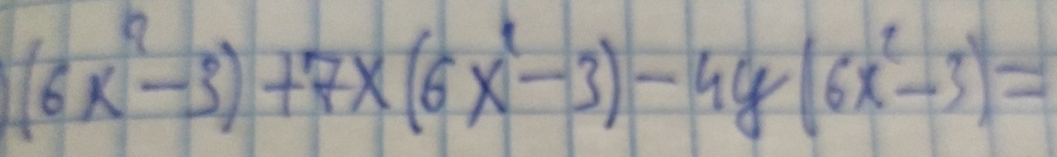 (6x^4-3)+7x(6x^2-3)-4y(6x^2-3)=