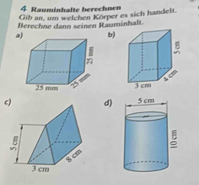 Rauminhalte berechnen
Gib an, um welchen Körper es sich handelt.
Berechne dann seinen Rauminhalt.
a)
b)

c)
d)