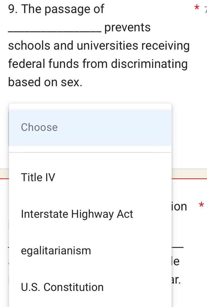 The passage of
*
_prevents
schools and universities receiving
federal funds from discriminating
based on sex.
Choose
Title IV
ion *
Interstate Highway Act
egalitarianism
_
le
ar.
U.S. Constitution