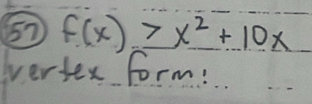 57 f(x)≥ x^2+10x
vertex form!