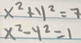 x^2+11^2=7
x^2-y^2=1