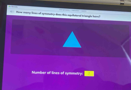 Ready 
Lie Tyrnmetry - Instrwtan - Lisel = 
How many lines of symmetry does this equilateral triangle have? 
Number of lines of symmetry: ？