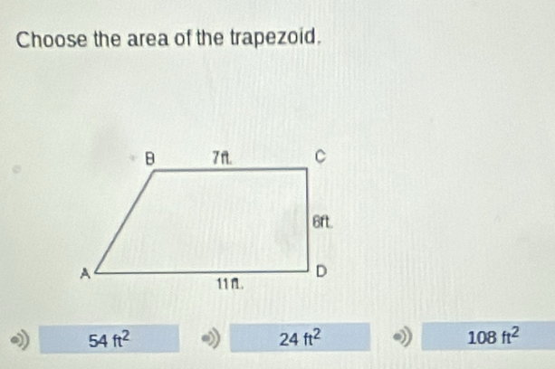 Choose the area of the trapezoid.
54ft^2
24ft^2
108ft^2