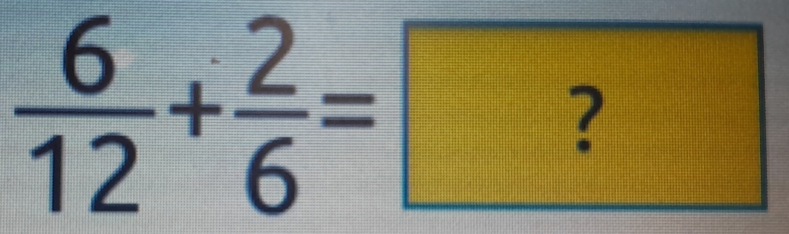  6/12 + 2/6 =?