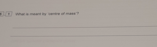 What is meant by 'centre of mass'? 
_ 
_