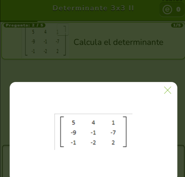 Determinante 3* 3 11
0
Pregun 1/5
beginbmatrix 5&4&1 -9&-1&-7 -1&-2&2endbmatrix Calcula el determinante
X