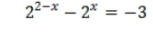 2^(2-x)-2^x=-3