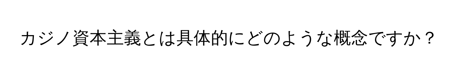 カジノ資本主義とは具体的にどのような概念ですか？