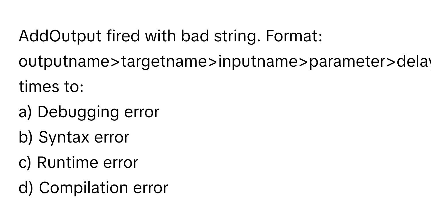 Solved: AddOutput fired with bad string. Format: outputname>targetname ...