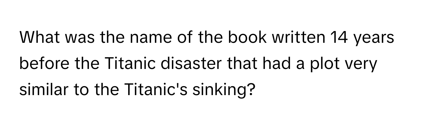 What was the name of the book written 14 years before the Titanic disaster that had a plot very similar to the Titanic's sinking?