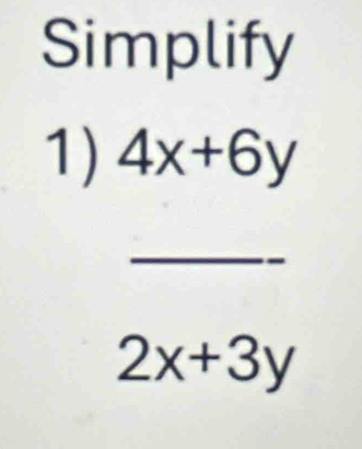 Simplify
1) 4x+6y
_
2x+3y