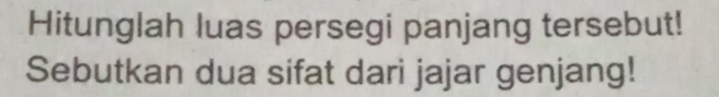 Hitunglah luas persegi panjang tersebut! 
Sebutkan dua sifat dari jajar genjang!