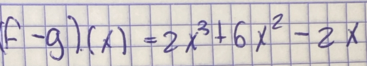 f-g)(x)=2x^3+6x^2-2x