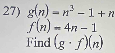 g(n)=n^3-1+n
f(n)=4n-1
Find (g· f)(n)