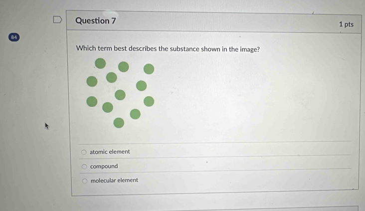 Which term best describes the substance shown in the image?
atomic element
compound
molecular element