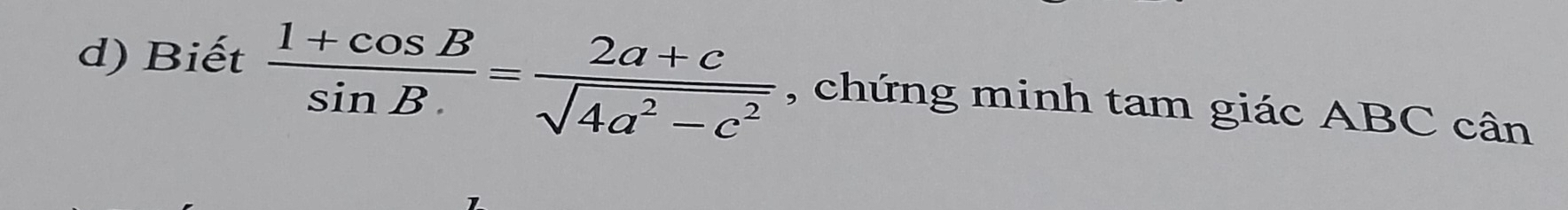 Biết  (1+cos B)/sin B = (2a+c)/sqrt(4a^2-c^2)  , chứng minh tam giác ABC cân