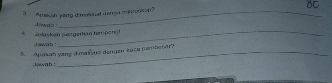 Apakah yang dimaksud denga mikroskop? 
Jawab: 
4. Jelaskan pengertian teropong! 
Jawab : 
5. Apakah yang dimaksud dengan kaca pembesar? 
Jawab :