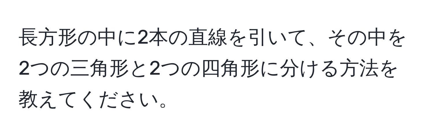 長方形の中に2本の直線を引いて、その中を2つの三角形と2つの四角形に分ける方法を教えてください。