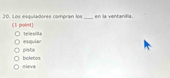 Los esquiadores compran los _en la ventanilla.
(1 point)
telesilla
esquiar
pista
boletos
nieva