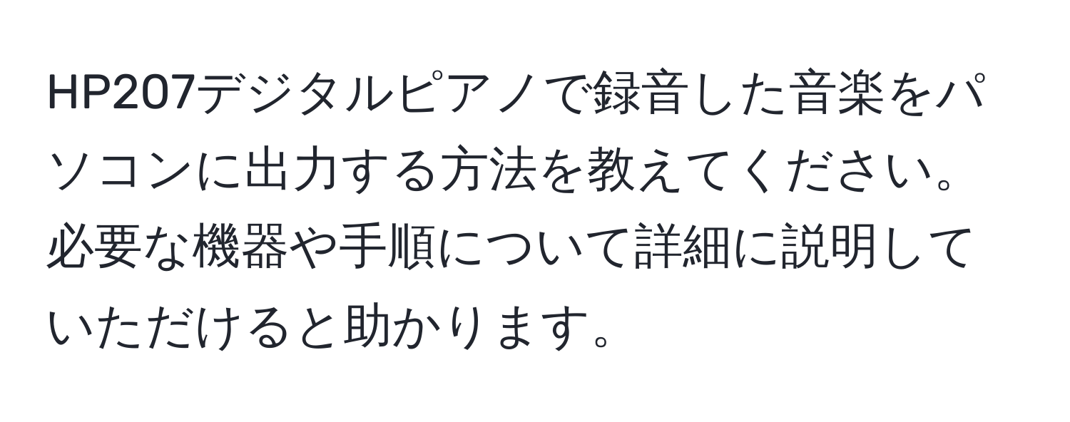 HP207デジタルピアノで録音した音楽をパソコンに出力する方法を教えてください。必要な機器や手順について詳細に説明していただけると助かります。