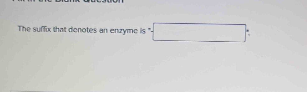 The suffix that denotes an enzyme is ". □ :