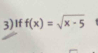 3)If f(x)=sqrt(x-5)