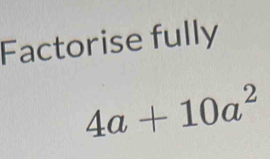 Factorise fully
4a+10a^2