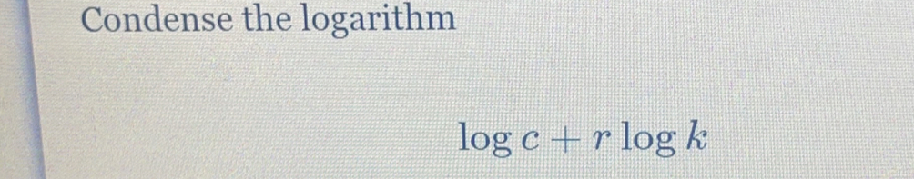 Condense the logarithm
log c+rlog k