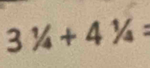 3^1/_4+4^1/_4=