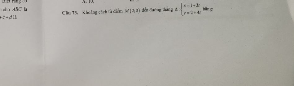 Biết rằng có A. 10. 
cho ABC là đến đường thẳng Delta :beginarrayl x=1+3t y=2+4tendarray. bằng: 
Câu 73. Khoảng cách từ điểm M(2;0)
+c+dla