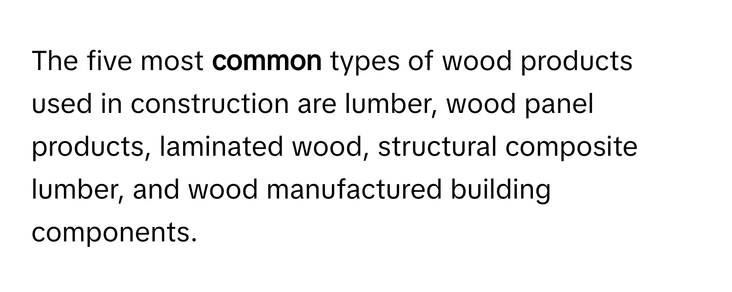 Solved: The five most **common** types of wood products used in ...