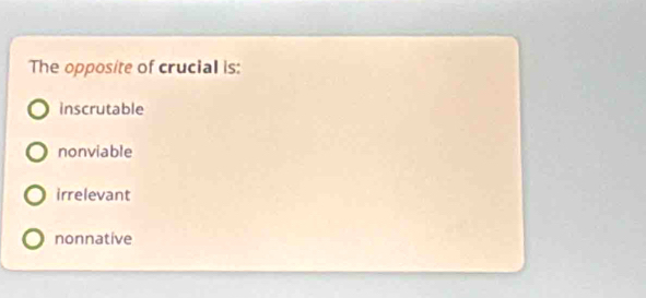 The opposite of crucial is:
inscrutable
nonviable
irrelevant
nonnative