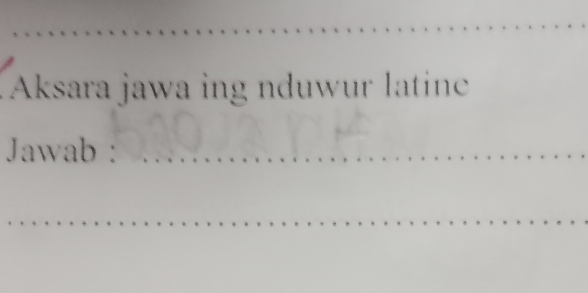 Aksara jawa ing nduwur latine 
Jawab :_ 
_