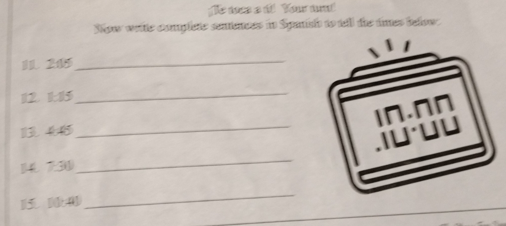 De w a it You und 
Now wrte complete sentences in Spaish to tell the imes below. 
1 
I1 245 _
12 115
_
146
_
1 730
_
DO:41
_