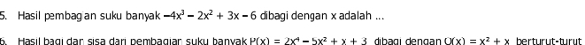 Hasil pembagian suku banyak -4x^3-2x^2+3x-6 dibagi dengan x adalah ...
6 Hasil bagı dar sisa dari nembagiar sukı banvak P(x)=2x^4-5x^2+x+3 dibəgi dengan O(x)=x^2+x berturut-turût